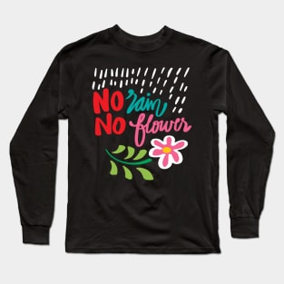 No rain no flowers hand drawn lettering calligraphy Long Sleeve T-Shirt